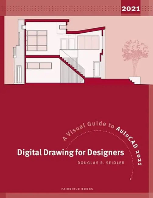 Digital Drawing for Designers: A Visual Guide to AutoCAD 2021 by Douglas R. Seidler