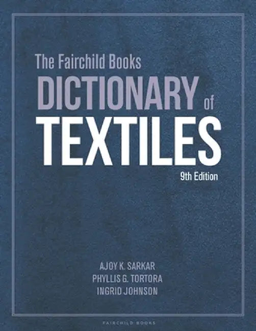 The Fairchild Books Dictionary of Textiles by Dr. Ajoy K. (Fashion Insititue of Technology, USA) Sarkar