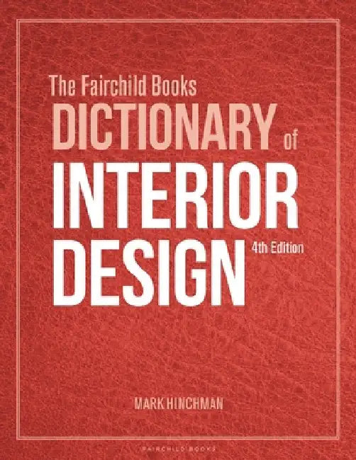 The Fairchild Books Dictionary of Interior Design by Mark (University of Nebraska-Lincoln, USA) Hinchman