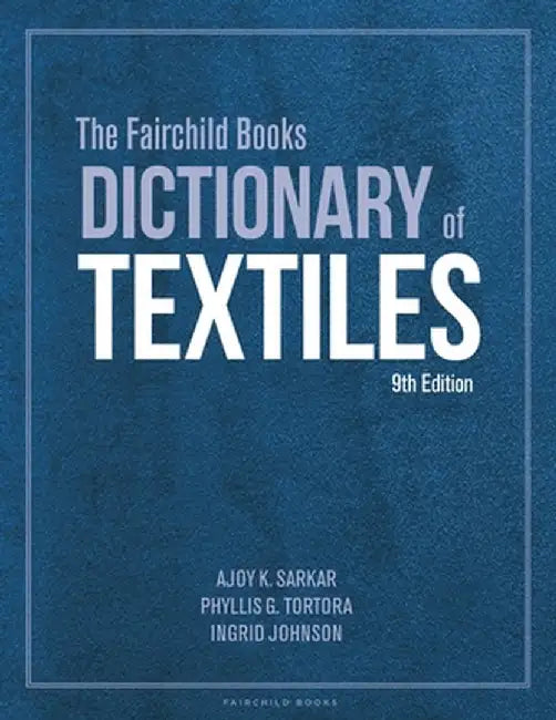 The Fairchild Books Dictionary of Textiles by Ajoy K. Sarkar