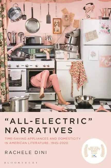 "all-Electric" Narratives: Time-Saving Appliances and Domesticity in American Literature 1945-2020 by Rachele Dini