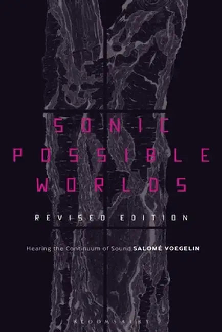 Sonic Possible Worlds, Revised Edition: Hearing the Continuum of Sound by Salomé Voegelin