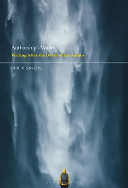 Authorship's Wake: Writing After the Death of the Author by Philip Sayers