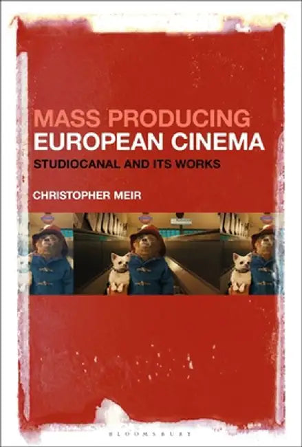 Mass Producing European Cinema: Studiocanal and Its Works by Christopher Meir