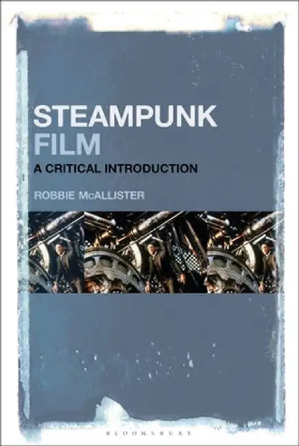 Steampunk Film: A Critical Introduction by Robbie McAllister