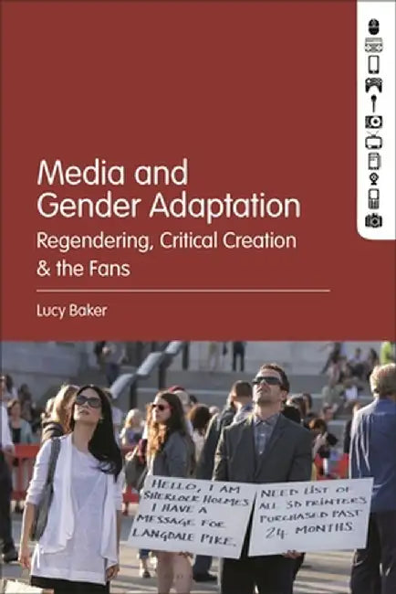 Media and Gender Adaptation: Regendering, Critical Creation and the Fans by Lucy Irene Baker
