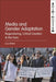 Media and Gender Adaptation: Regendering, Critical Creation and the Fans by Lucy Irene Baker