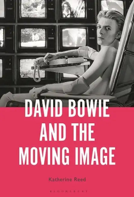 David Bowie and the Moving Image by Katherine Reed