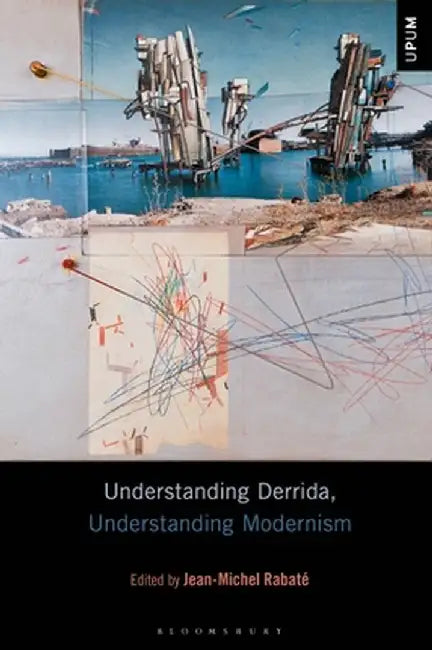 Understanding Derrida, Understanding Modernism by Jean-Michel Rabaté
