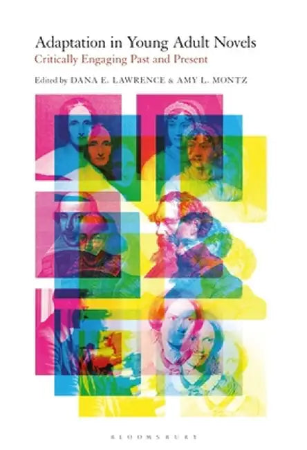 Adaptation in Young Adult Novels: Critically Engaging Past and Present by Dana E. Lawrence