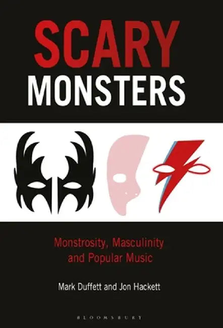 Scary Monsters: Monstrosity, Masculinity and Popular Music by Mark Duffett