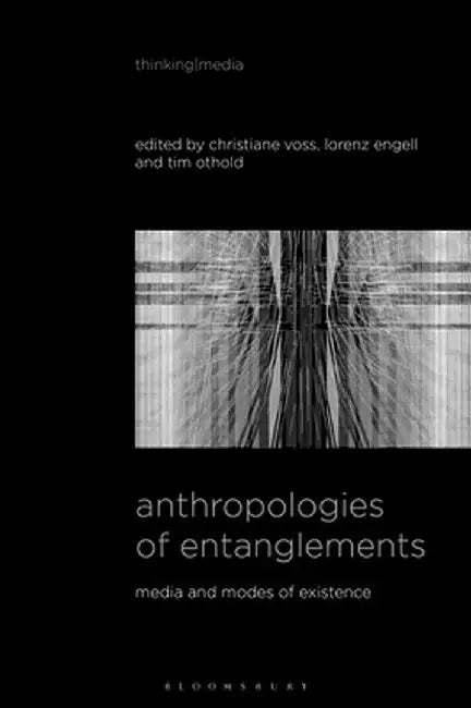 Anthropologies of Entanglements: Media and Modes of Existence by Christiane Voss