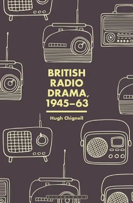 British Radio Drama, 1945-63 by Hugh Chignell
