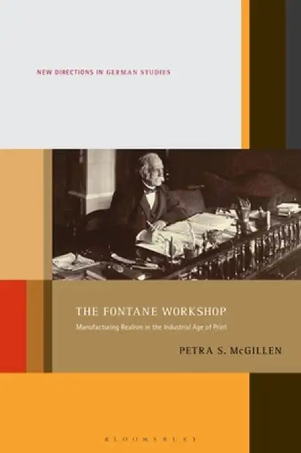 The Fontane Workshop: Manufacturing Realism in the Industrial Age of Print by Petra S. McGillen