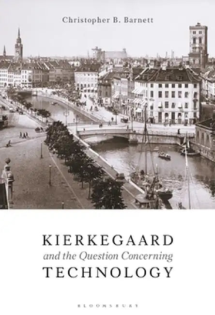 Kierkegaard and the Question Concerning Technology by Christopher B. Barnett