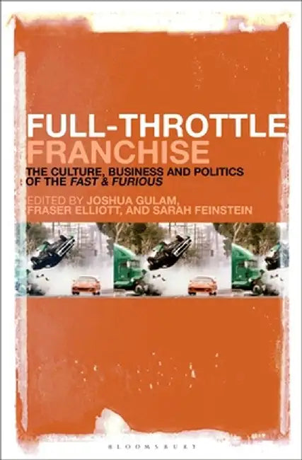 Full-Throttle Franchise: The Culture, Commerce and Politics of the Fast & Furious Films by Joshua Gulam