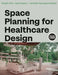 Space Planning for Healthcare Design by Dak Kopec