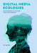 Digital Media Ecologies: Entanglements of Content, Code and Hardware by Sy Taffel