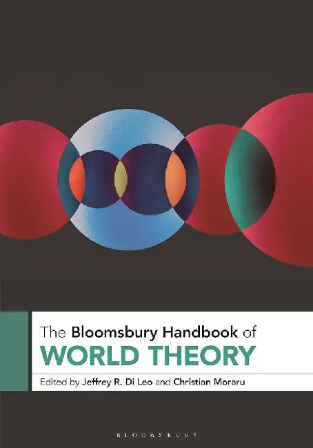 The Bloomsbury Handbook of World Theory by Jeffrey R. Di Leo, Christian Moraru