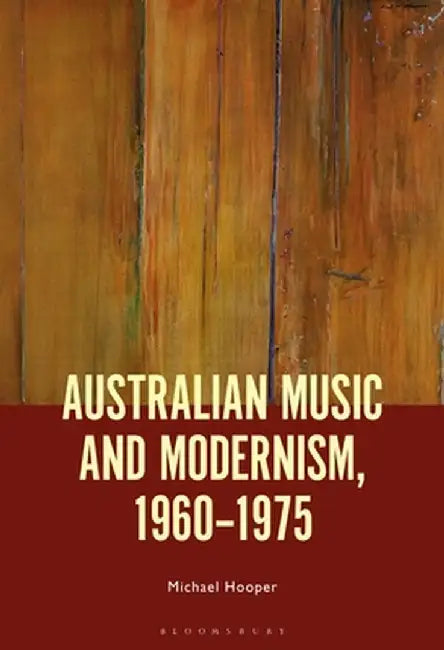 Australian Music and Modernism, 1960-1975 by Michael Hooper