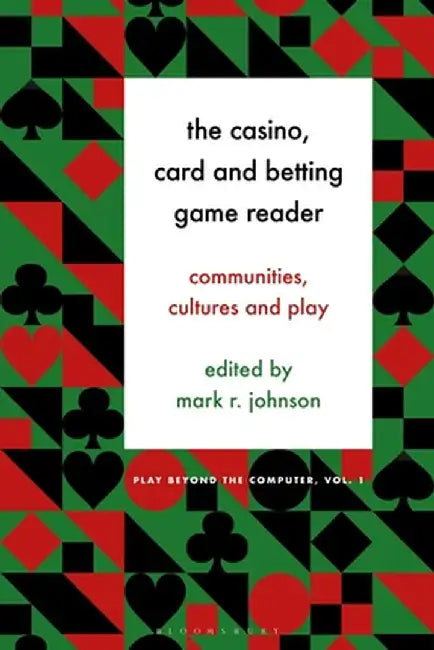 The Casino, Card and Betting Game Reader: Communities, Cultures and Play by Mark R. Johnson