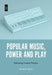 Popular Music, Power and Play: Reframing Creative Practice by Marshall Heiser