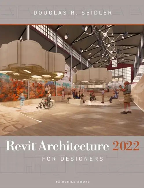 Revit Architecture 2022 for Designers by Douglas R. Seidler