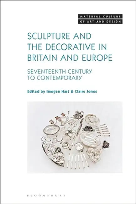 Sculpture and the Decorative in Britain and Europe: Seventeenth Century to Contemporary by Imogen Hart