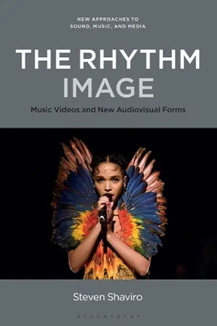 The Rhythm Image: Music Videos and New Audiovisual Forms by Steven Shaviro