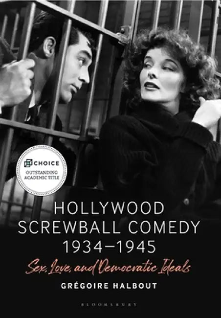 Hollywood Screwball Comedy 1934-1945: Sex, Love, and Democratic Ideals by Grégoire Halbout