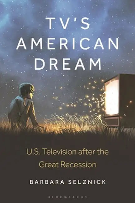 Tv's American Dream: U.S. Television After the Great Recession by Barbara Selznick