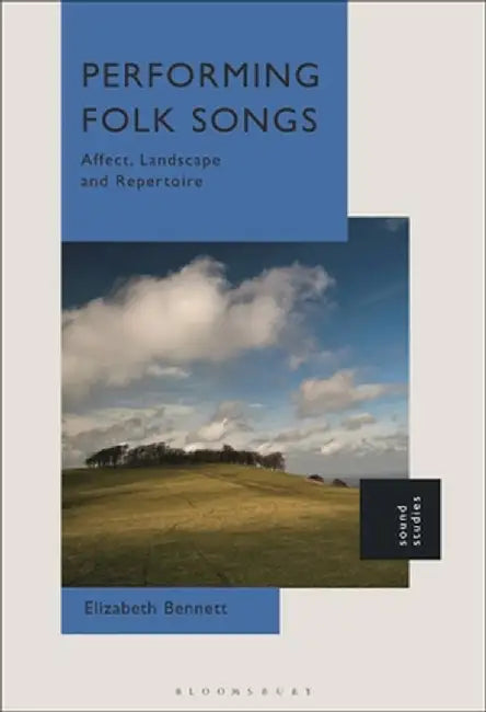 Performing Folk Songs: Affect, Landscape and Repertoire by Elizabeth Bennett