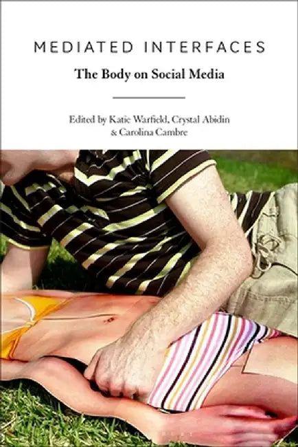 Mediated Interfaces: The Body on Social Media by Katie Warfield