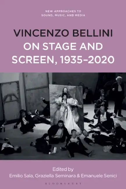 Vincenzo Bellini on Stage and Screen, 1935-2020 by Emilio Sala, Graziella Seminara, Emanuele Senici