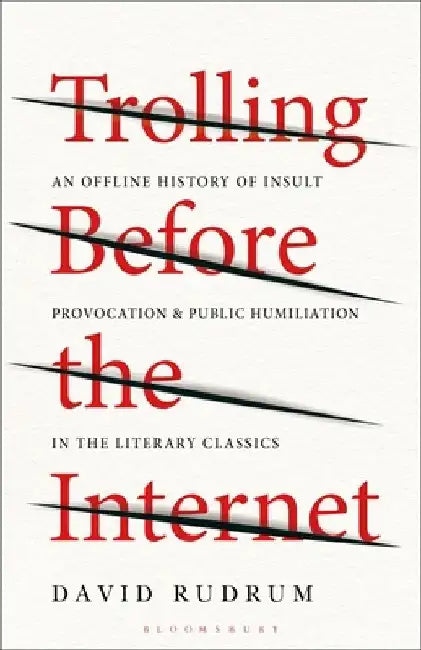 Trolling Before the Internet: An Offline History of Insult, Provocation, and Public Humiliation in the Literary Classics by David Rudrum