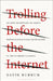 Trolling Before the Internet: An Offline History of Insult, Provocation, and Public Humiliation in the Literary Classics by David Rudrum