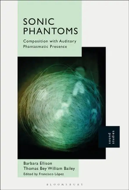 Sonic Phantoms: Composition with Auditory Phantasmatic Presence by Barbara Ellison