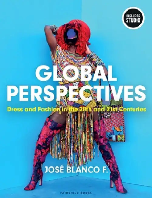 Global Perspectives: Dress and Fashion in the 20th and 21st Centuries - With Studio by José Blanco F
