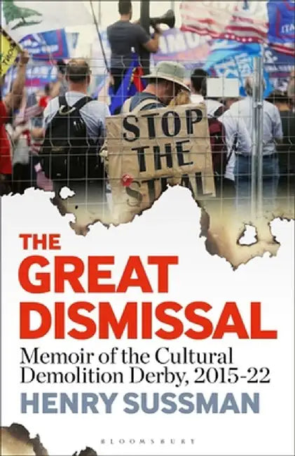 The Great Dismissal: Memoir of the Cultural Demolition Derby, 2015-22 by Henry Sussman