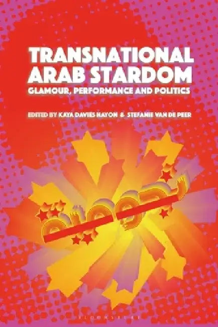 Arab Stardom: Transnational Glamour and Empowerment by Kaya Davies Hayon