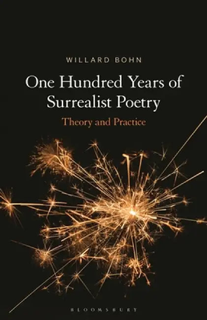 One Hundred Years of Surrealist Poetry: Theory and Practice by Willard Bohn