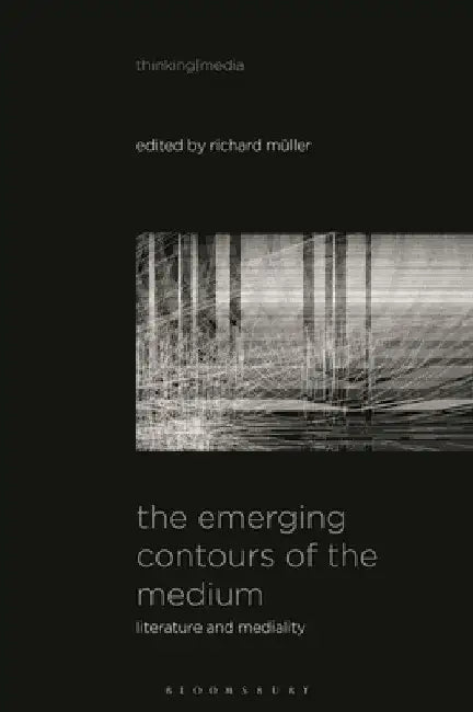 The Emerging Contours of the Medium: Literature and Mediality by Richard Müller