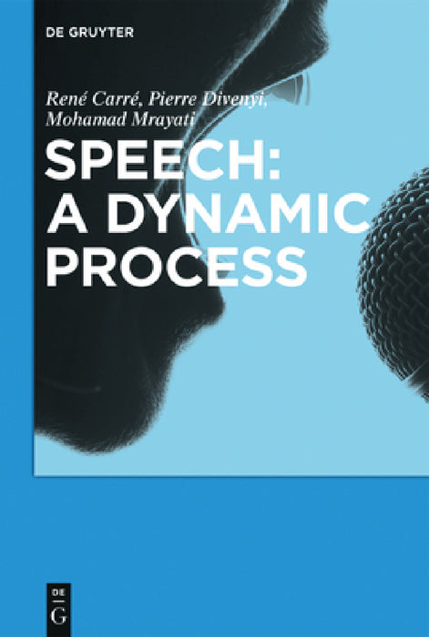 Speech: A Dynamic Process by René Carré, Pierre Divenyi, Mohamad Mrayati