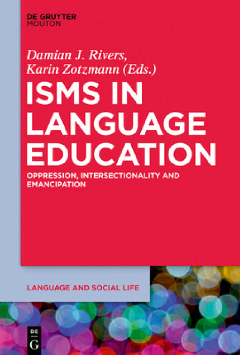 Isms in Language Education: Oppression, Intersectionality and Emancipation by Damian J. Rivers, Karin Zotzmann