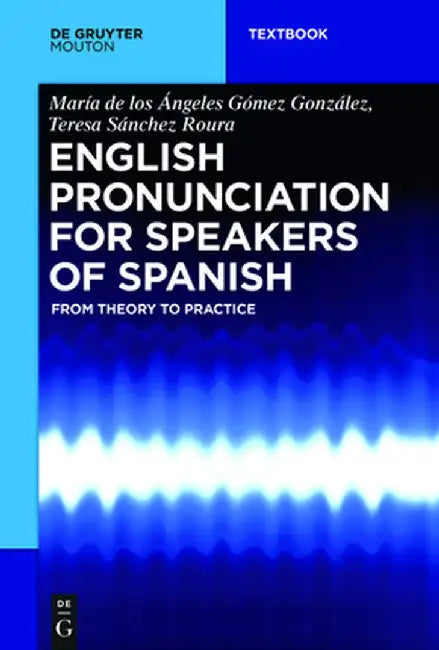 English Pronunciation for Speakers of Spanish: From Theory to Practice by Maria De Los Angeles Gomez Gonzalez