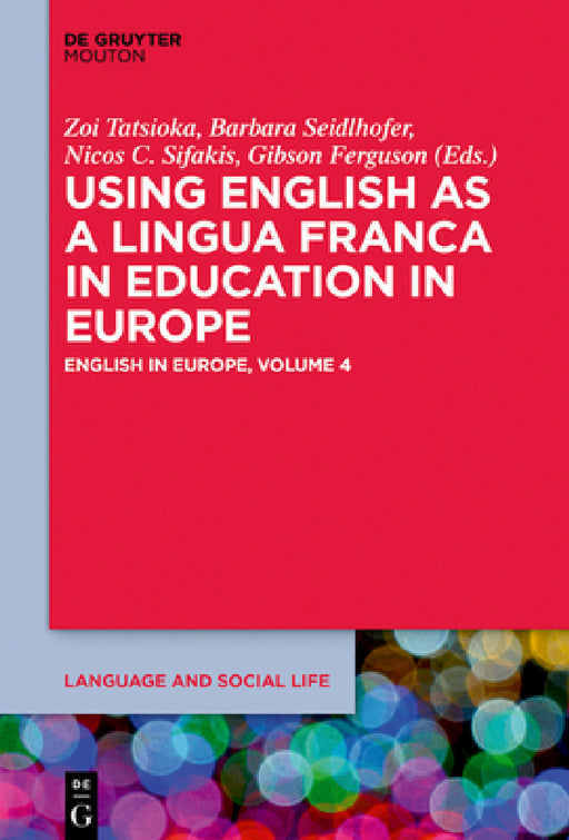 Using English as a Lingua Franca in Education in Europe: English in Europe: Volume 4 by Zoi Tatsioka, Barbara Seidlhofer, Nicos Sifakis