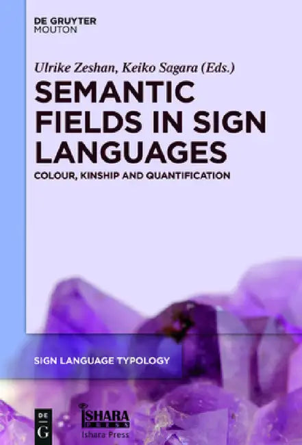 Semantic Fields in Sign Languages: Colour, Kinship and Quantification by Ulrike Zeshan, Keiko Sagara