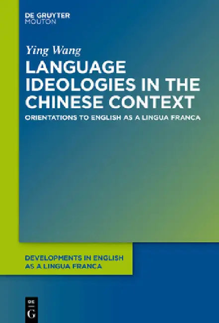 Language Ideologies in the Chinese Context: Orientations to English as a Lingua Franca by Ying Wang