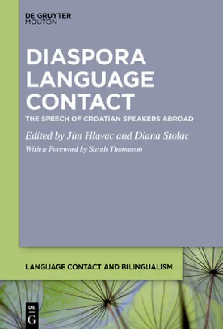 Diaspora Language Contact: The Speech of Croatian Speakers Abroad by Jim Hlavac