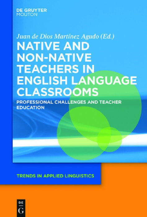 Native and Non-Native Teachers in English Language Classrooms: Professional Challenges and Teacher Education by Juan De Dios Martinez Agudo